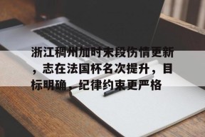 包含浙江稠州加时末段伤情更新，志在法国杯名次提升，目标明确，纪律约束更严格的词条九游体育平台